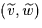 $(\widetilde{v}, \widetilde{w})$
