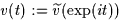 $v(t):=\widetilde{v}(\exp(it))$