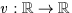 $v:{
\mathbb 
R}\rightarrow {
\mathbb 
R}$